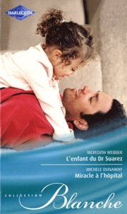 Michele Dunaway et Meredith Webber - L'enfant du Dr Suarez ; Miracle à l'hôpital.