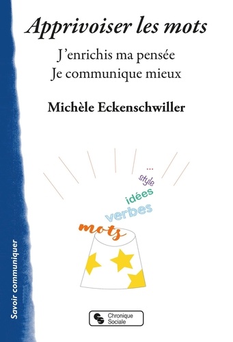 Michèle Eckenschwiller - Apprivoiser les mots - J'enrichis ma pensée. Je communique mieux.