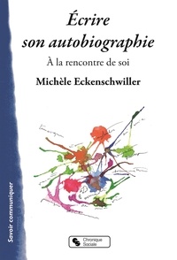 Michèle Eckenschwiller - Ecrire son autobiographie - A la rencontre de soi.