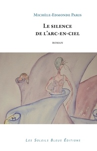 Michèle-edmonde Pari - Le silence de l'arc-en-ciel.