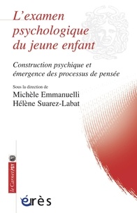 Michèle Emmanuelli et Hélène Suarez-Labat - L'examen psychologique du jeune enfant - Construction psychique et émergence des processus de pensée.