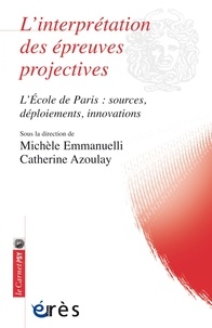 Michèle Emmanuelli et Catherine Azoulay - L'interprétation des épreuves projectives - L'Ecole de Paris : sources, déploiements, innovations.