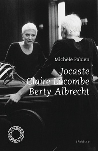 Michèle Fabien - Jocaste ; Claire Lacombe ; Berty Albrecht.