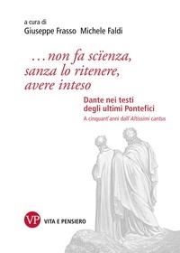 Michele Faldi et Giuseppe Frasso - ...non fa scïenza, sanza lo ritenere, avere inteso. Dante nei testi degli ultimi Pontefici.