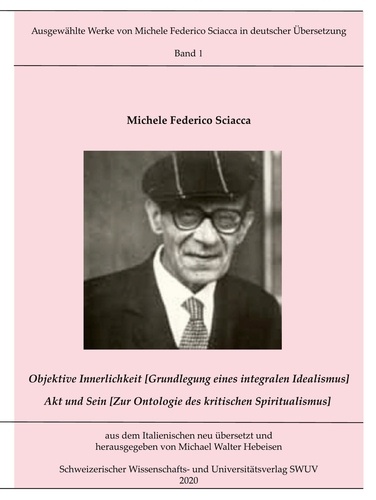 Objektive Innerlichkeit; Akt und Sein. Ausgewählte Werke von Michele Federico Sciacca in deutscher Übersetzung, Bd. 1