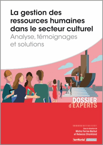 Michèle Ferrier-Barbut et Rebecca Shankland - La gestion des ressources humaines dans le secteur culturel - Analyse, témoignages et solutions.
