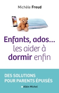 Michèle Freud - Enfants, ados... les aider à dormir enfin - Des solutions pour parents épuisés.