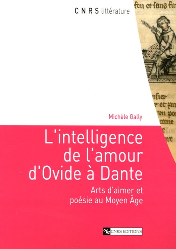 Michèle Gally - L'intelligence de l'amour d'Ovide à Dante - Arts d'aimer et poésie au Moyen Age.