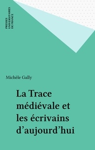 Michèle Gally - La trace médiévale et les écrivains d'aujourd'hui.