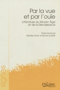 Michèle Gally et Michel Jourde - Par la vue et par l'ouïe - Littérature du Moyen Age et de la Renaissance.