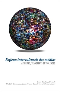 Michèle Garneau et Hans-Jürgen Lüsebrink - Transferts culturels  : Enjeux interculturels des médias - Altérités, transferts et violences.