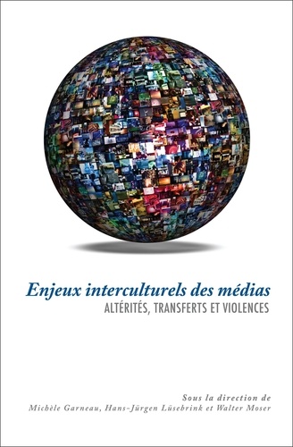 Michèle Garneau et Hans-Jürgen Lüsebrink - Enjeux interculturels des médias - Altérités, transferts et violences.
