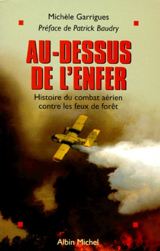 Michèle Garrigues - Au-Dessus De L'Enfer. Histoire Du Combat Aerien Contre Les Feux De Foret.