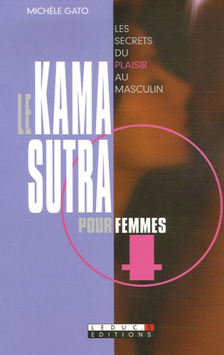 Michèle Gato - Le Kama-Sutra pour femmes - Les secrets du plaisir au masculin.