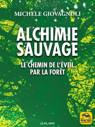 Alchimie sauvage. Le chemin de l'éveil par la forêt