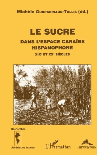 Michèle Guicharnaud-Tollis et  Collectif - LE SUCRE DANS L'ESPACE CARAIBE HISPANOPHONE AUX XIXEME ET XXEME SIECLES. - Stratégies et représentations, Actes du colloque organisé à Pau les 14 et 15 mars 1997.