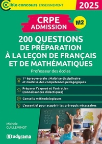 Michèle Guilleminot - Cible Concours enseignement  : CRPE – Admission – 200 questions de préparation à la leçon de français et de mathématiques - Professeur des écoles – Concours 2025.