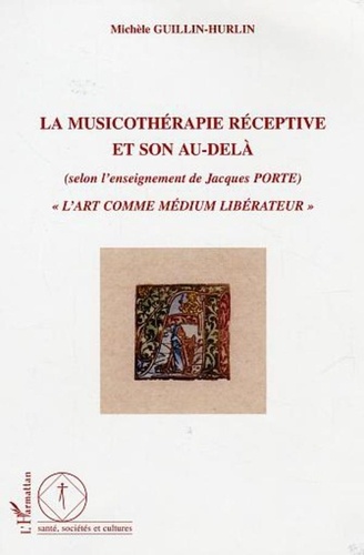 Michèle Guillin-Hurlin - La musicothérapie réceptive et son au-delà (selon l'enseignement de Jacques Porte) - "L'art comme médium libérateur".