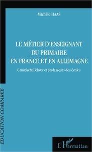Michèle Haas - Le métier d'enseignant du primaire en France et en Allemagne - Grundschullehrer et professeurs des écoles.