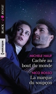 Michele Hauf et Nico Rosso - Cachée au bout du monde ; La marque du soupçon.