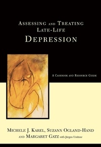 Michele J Karel et Suzanne Ogland-hand - Assessing And Treating Late-life Depression: A Casebook And Resource Guide.