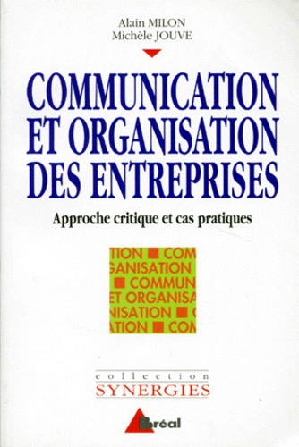 Michèle Jouve et Alain Milon - Communication Et Organisation Des Entreprises Bts Communication Des Entreprises 1er Et 2eme Cycles En Communication D'Entreprise Grh Et Organisation D'Entreprise. Approche Critique Et Cas Pratiques.