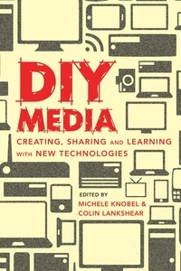 Michele Knobel et Colin Lankshear - DIY Media - Creating, Sharing and Learning with New Technologies.