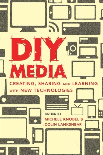 Michele Knobel et Colin Lankshear - DIY Media - Creating, Sharing and Learning with New Technologies.