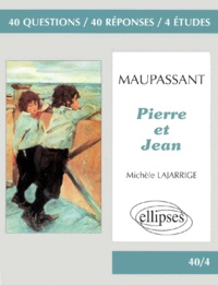 Michèle Lajarrige - Maupassant, "Pierre et Jean" - 40 questions, 40 réponses, 4 études.