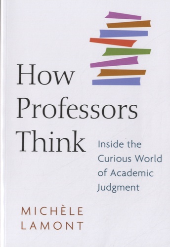 How Professors Think. Inside the Curious world of academic judgment