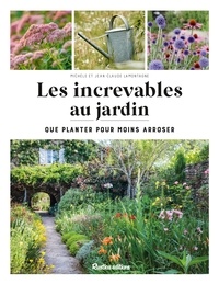 Michèle Lamontagne et Jean-Claude Lamontagne - Les increvables au jardin - Que planter pour moins arroser ?.