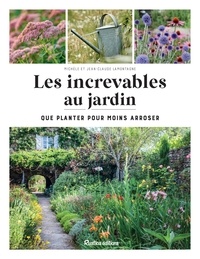 Michèle Lamontagne et Jean-Claude Lamontagne - Les increvables au jardin - Que planter pour moins arroser.