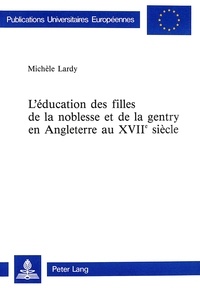 Michèle Lardy - L'éducation des filles de la noblesse et de la gentry en Angleterre au XVIIe siècle.