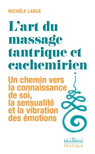 Michèle Larue - L'art du massage tantrique et cachemirien - Un chemin vers la connaissance de soi, la sensualité et la vibration des émotions.
