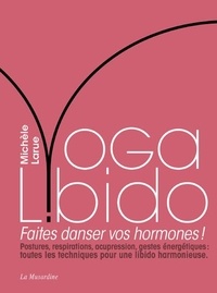 Michèle Larue - Yoga Libido - Faites danser vos hormones !.
