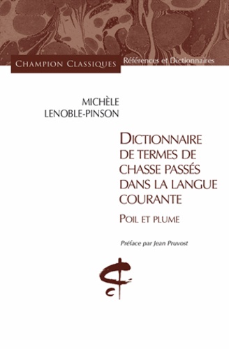 Michèle Lenoble-Pinson - Dictionnaire de termes de chasse passés dans la langue courante - Poil et plume.