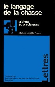 Michèle Lenoble-Pinson - Le Langage de la chasse - Gibiers et prédateurs - Etude du vocabulaire français de la chasse au 20e siècle.
