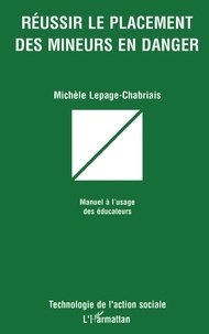 Michèle Lepage-Chabriais - Réussir le placement des mineurs en danger - Manuel à l'usage des éducateurs.