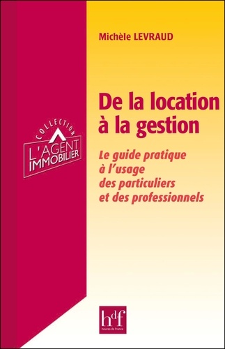 Michèle Levraud - De la location à la gestion - Le guide pratique à l'usage des particuliers et des professionnels.