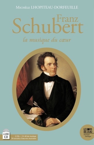 Franz Schubert (1797-1828). La musique du coeur  avec 2 CD audio