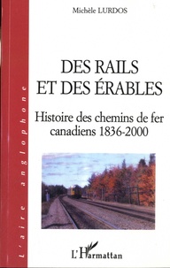 Michèle Lurdos - Des rails et des érables - Histoire des chemins de fer canadiens 1836-2000.