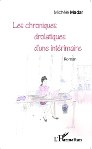 Michèle Madar - Les chroniques drolatiques d'une intérimaire.