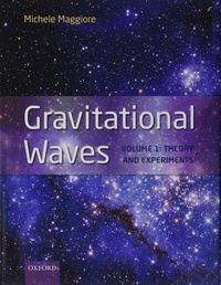 Michele Maggiore - Gravitational Waves - Pack en 2 volumes : Volume 1, Theory and Experiment ; Volume 2, Astrophysics and Cosmology.