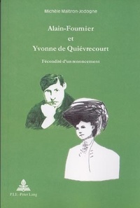 Michele Maitron-jodogne - Alain-Fournier et Yvonne de Quiévrecourt : fécondité d'un renoncement.