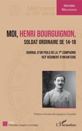 Michèle Maldonado - Moi, Henri Bourguignon, soldat ordinaire de 14-18 - Journal d'un poilu de la 1re compagnie 163e régiment d'infanterie.