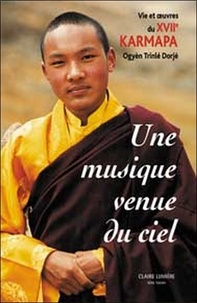 Michele Martin - Une Musique venue du ciel - Vie et oeuvre du XVIIe Karmapa Ogyèn Trinlé Dorjé.