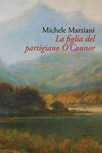 Michele Marziani - La figlia del partigiano O'Connor.