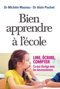 Michèle Mazeau et Alain Pouhet - Bien apprendre à l'école - Lire, écrire, compter : ce qui change avec les neurosciences.