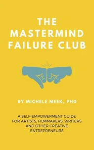 The Mastermind Failure Club: A Self-Empowerment Guide for Artists, Filmmakers, Writers and Other Creative Entrepreneurs