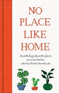 Michèle Mendelssohn - No Place Like Home - An anthology about the places we come back to.